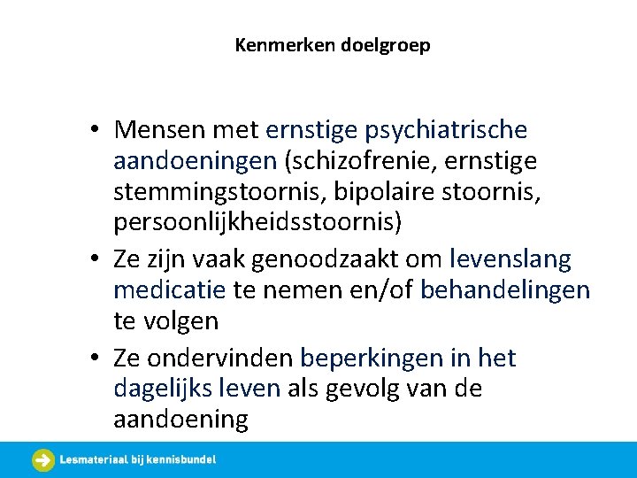 Kenmerken doelgroep • Mensen met ernstige psychiatrische aandoeningen (schizofrenie, ernstige stemmingstoornis, bipolaire stoornis, persoonlijkheidsstoornis)