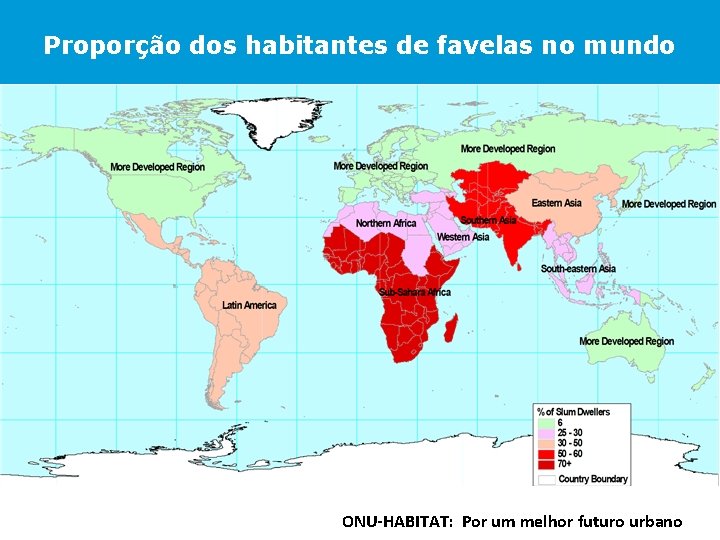 Proporção dos habitantes de favelas no mundo 10 ONU-HABITAT: Por um melhor futuro urbano