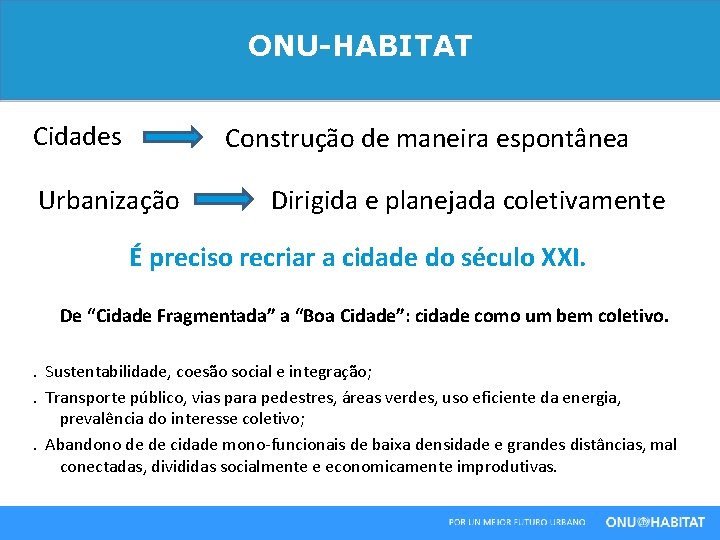 ONU-HABITAT Cidades Construção de maneira espontânea Urbanização Dirigida e planejada coletivamente É preciso recriar