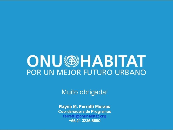 Muito obrigada! Rayne M. Ferretti Moraes Coordenadora de Programas ferretti@onuhabitat. org +55 21 3235