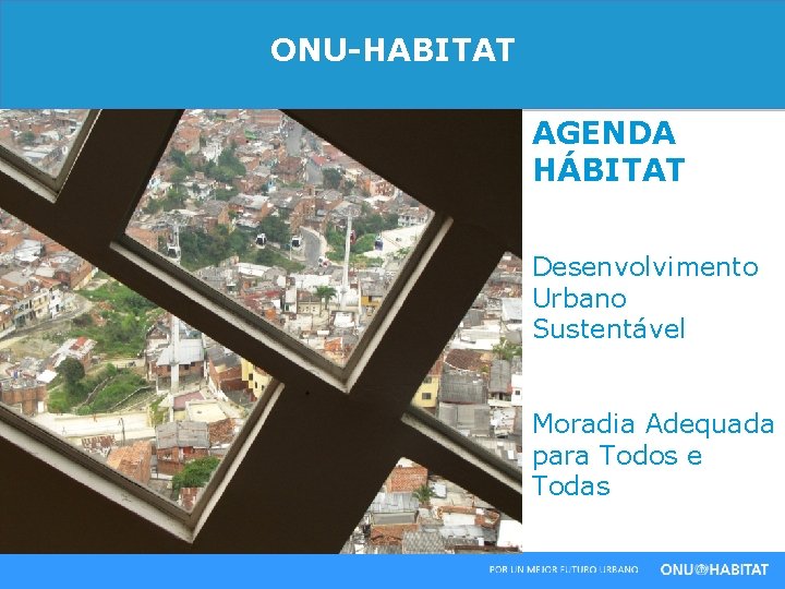 ONU-HABITAT AGENDA HÁBITAT Desenvolvimento Urbano Sustentável Moradia Adequada para Todos e Todas 