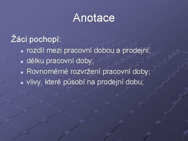 Anotace Žáci pochopí: n n rozdíl mezi pracovní dobou a prodejní; délku pracovní doby;