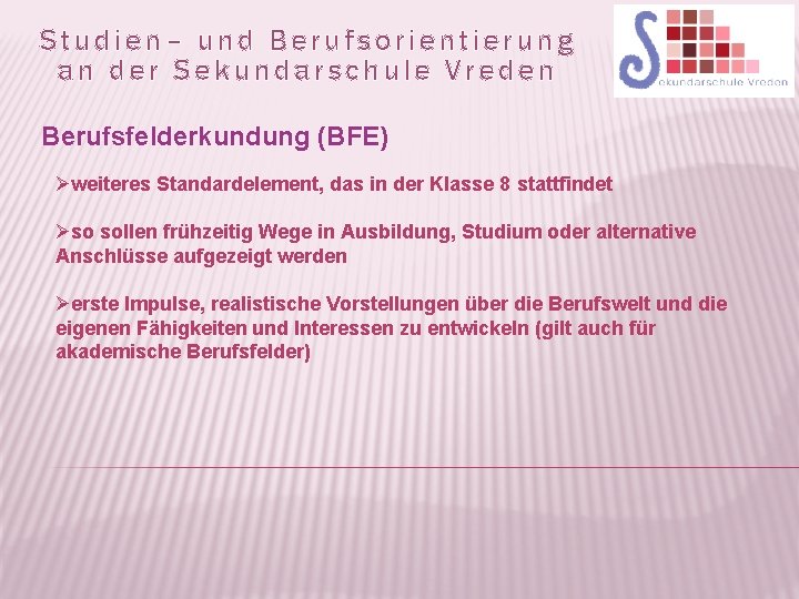 Studien– und Berufsorientierung an der Sekundarschule Vreden Berufsfelderkundung (BFE) Øweiteres Standardelement, das in der