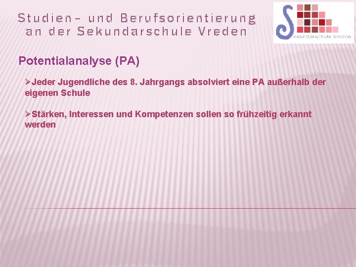 Studien– und Berufsorientierung an der Sekundarschule Vreden Potentialanalyse (PA) ØJeder Jugendliche des 8. Jahrgangs