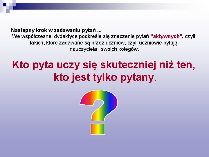 Następny krok w zadawaniu pytań. . . We współczesnej dydaktyce podkreśla się znaczenie pytań