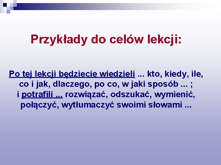 Przykłady do celów lekcji: Po tej lekcji będziecie wiedzieli. . . kto, kiedy, ile,