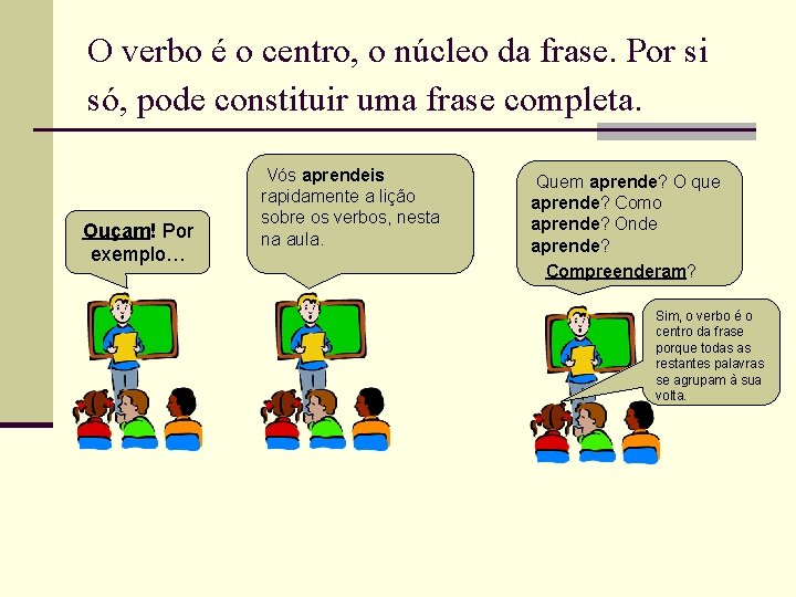 O verbo é o centro, o núcleo da frase. Por si só, pode constituir