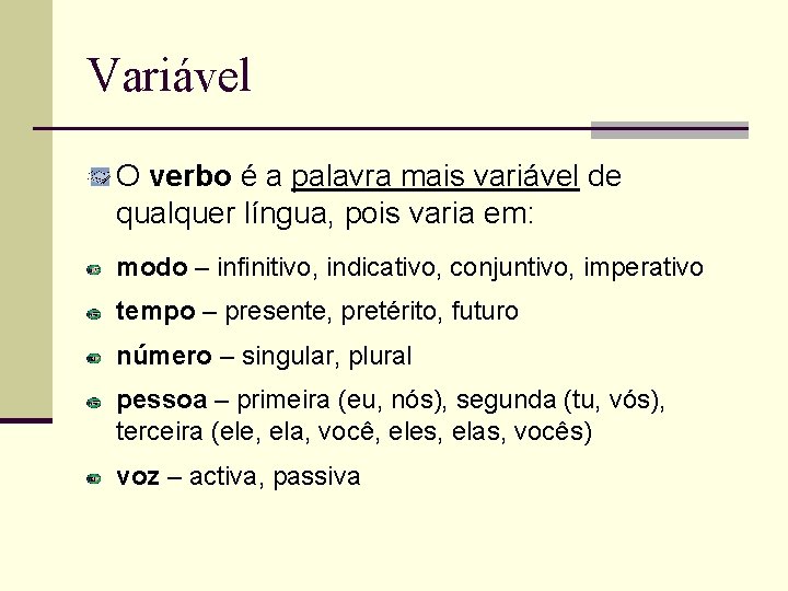 Variável O verbo é a palavra mais variável de qualquer língua, pois varia em: