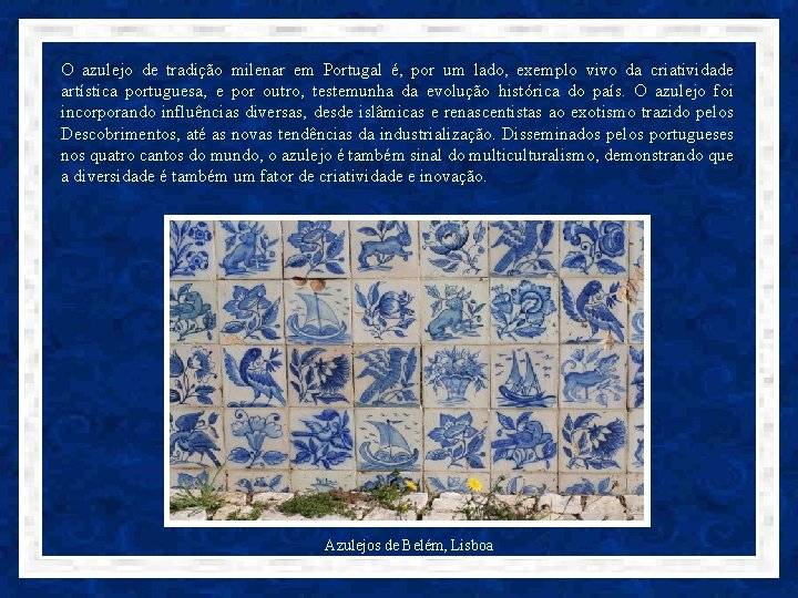 O azulejo de tradição milenar em Portugal é, por um lado, exemplo vivo da