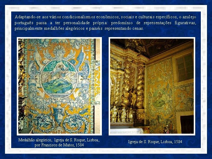Adaptando-se aos vários condicionalismos econômicos, sociais e culturais específicos, o azulejo português passa a