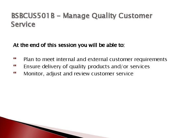 BSBCUS 501 B – Manage Quality Customer Service At the end of this session