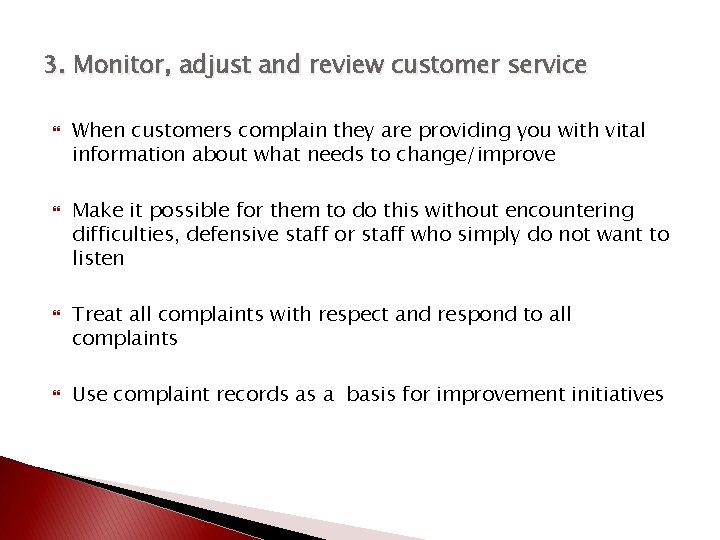 3. Monitor, adjust and review customer service When customers complain they are providing you