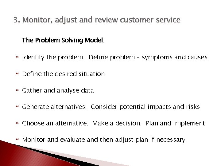 3. Monitor, adjust and review customer service The Problem Solving Model: Identify the problem.