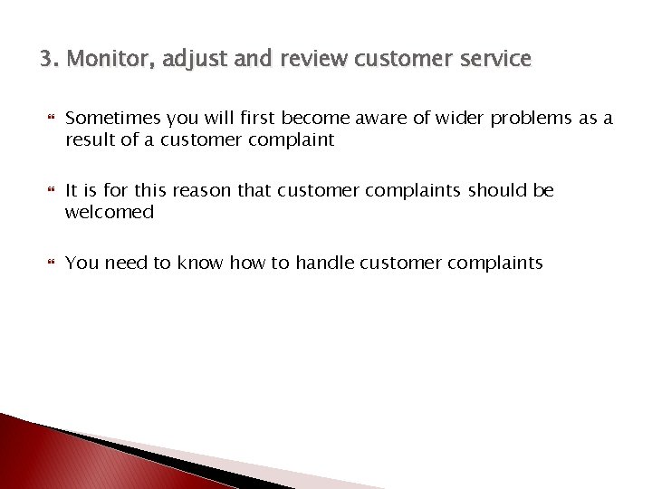 3. Monitor, adjust and review customer service Sometimes you will first become aware of