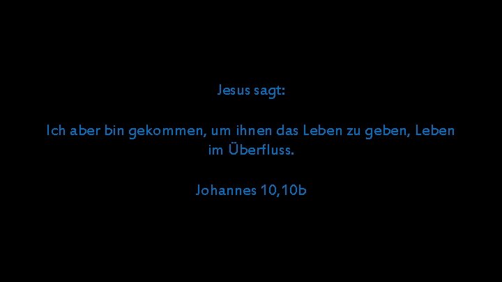 Jesus sagt: Ich aber bin gekommen, um ihnen das Leben zu geben, Leben im