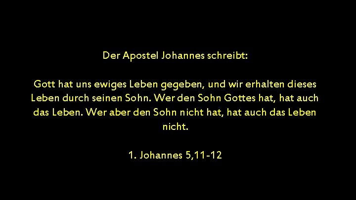 Der Apostel Johannes schreibt: Gott hat uns ewiges Leben gegeben, und wir erhalten dieses