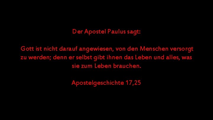 Der Apostel Paulus sagt: Gott ist nicht darauf angewiesen, von den Menschen versorgt zu