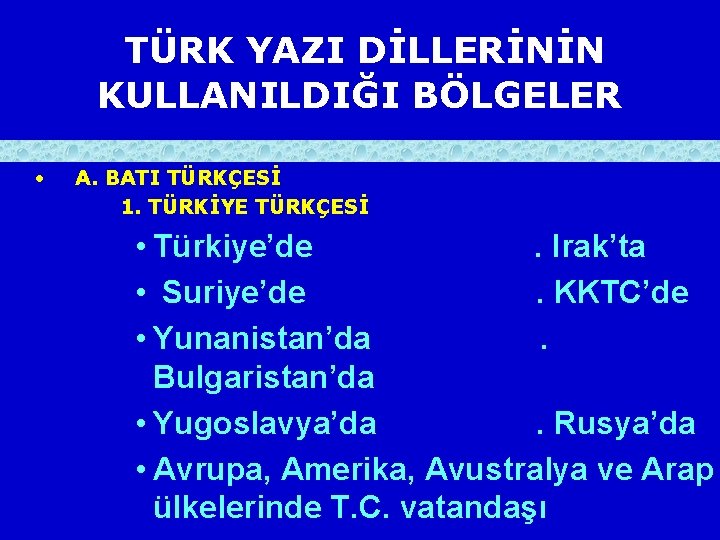 TÜRK YAZI DİLLERİNİN KULLANILDIĞI BÖLGELER • A. BATI TÜRKÇESİ 1. TÜRKİYE TÜRKÇESİ • Türkiye’de.