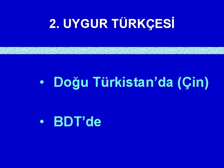 2. UYGUR TÜRKÇESİ • Doğu Türkistan’da (Çin) • BDT’de 