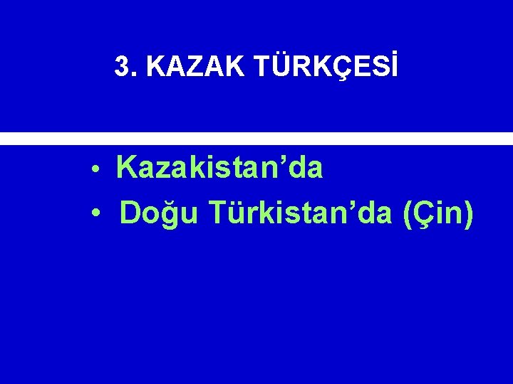 3. KAZAK TÜRKÇESİ • Kazakistan’da • Doğu Türkistan’da (Çin) 