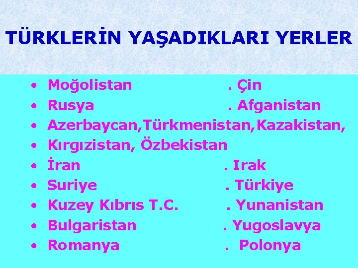 TÜRKLERİN YAŞADIKLARI YERLER • • • Moğolistan. Çin Rusya. Afganistan Azerbaycan, Türkmenistan, Kazakistan, Kırgızistan,