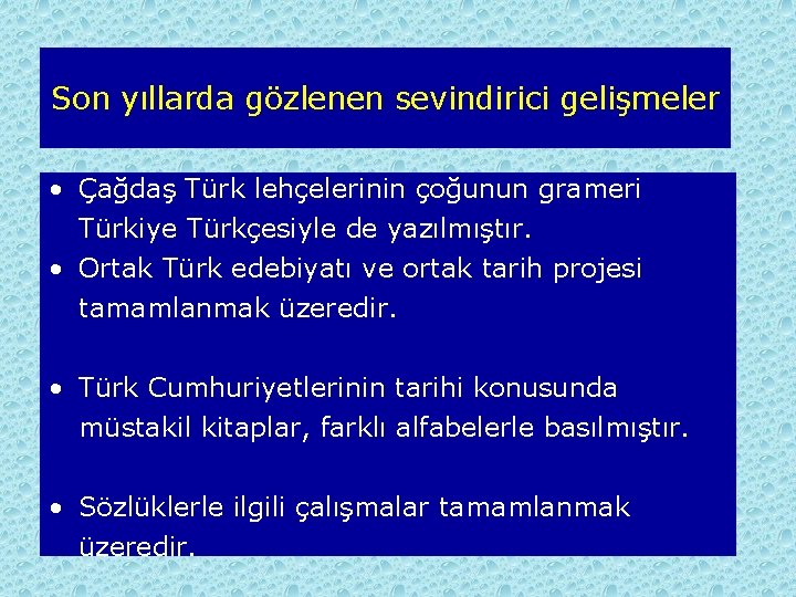 Son yıllarda gözlenen sevindirici gelişmeler • Çağdaş Türk lehçelerinin çoğunun grameri Türkiye Türkçesiyle de