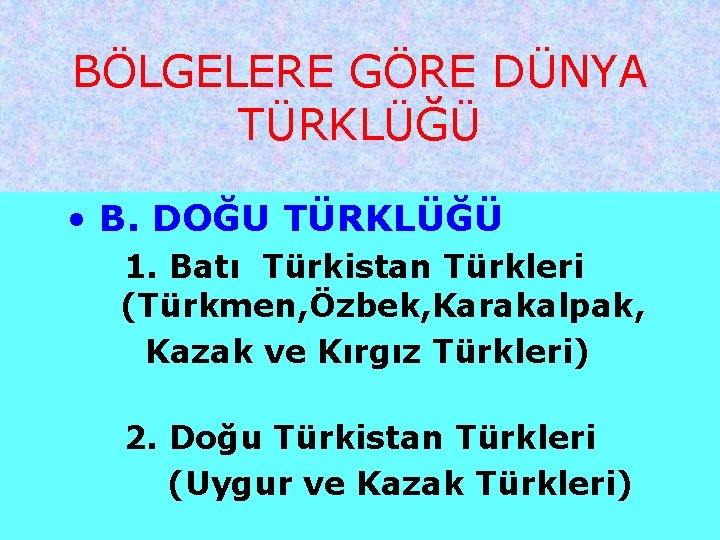 BÖLGELERE GÖRE DÜNYA TÜRKLÜĞÜ • B. DOĞU TÜRKLÜĞÜ 1. Batı Türkistan Türkleri (Türkmen, Özbek,