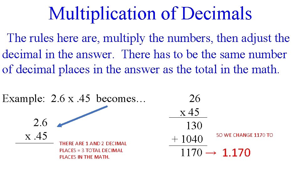 Multiplication of Decimals The rules here are, multiply the numbers, then adjust the decimal