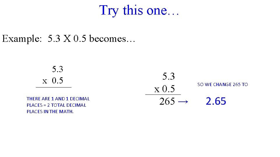 Try this one… Example: 5. 3 X 0. 5 becomes… 5. 3 x 0.