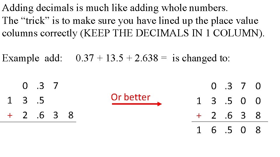 Adding decimals is much like adding whole numbers. The “trick” is to make sure