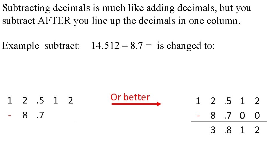 Subtracting decimals is much like adding decimals, but you subtract AFTER you line up