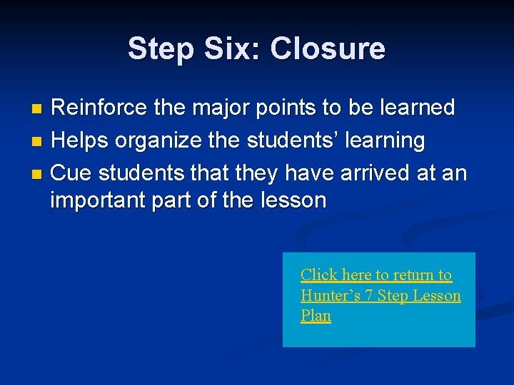 Step Six: Closure Reinforce the major points to be learned n Helps organize the