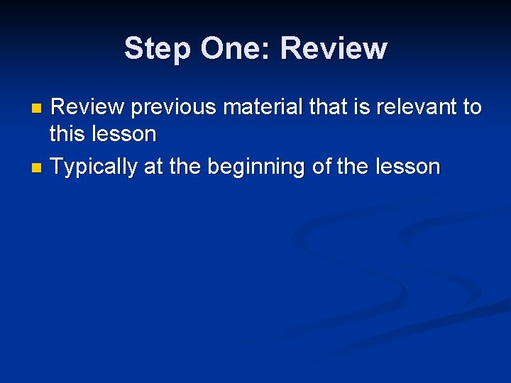 Step One: Review previous material that is relevant to this lesson n Typically at
