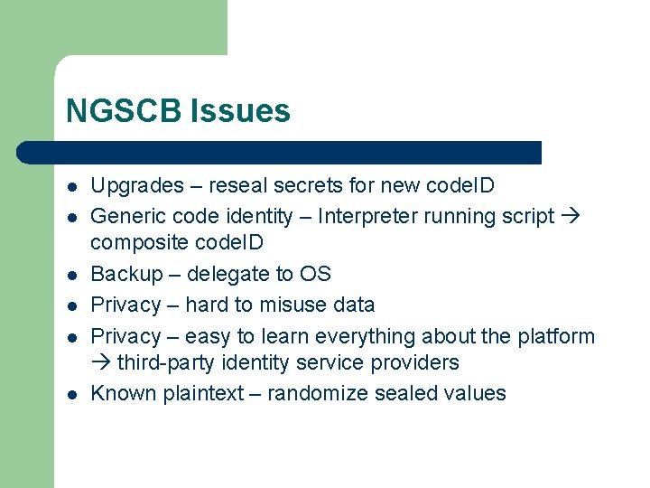 NGSCB Issues l l l Upgrades – reseal secrets for new code. ID Generic