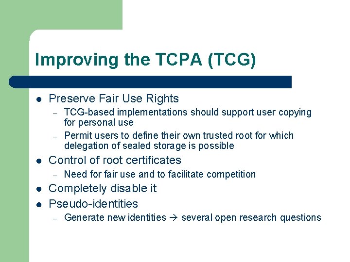 Improving the TCPA (TCG) l Preserve Fair Use Rights – – l Control of