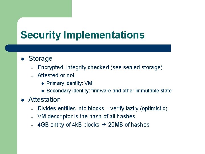 Security Implementations l Storage – – Encrypted, integrity checked (see sealed storage) Attested or