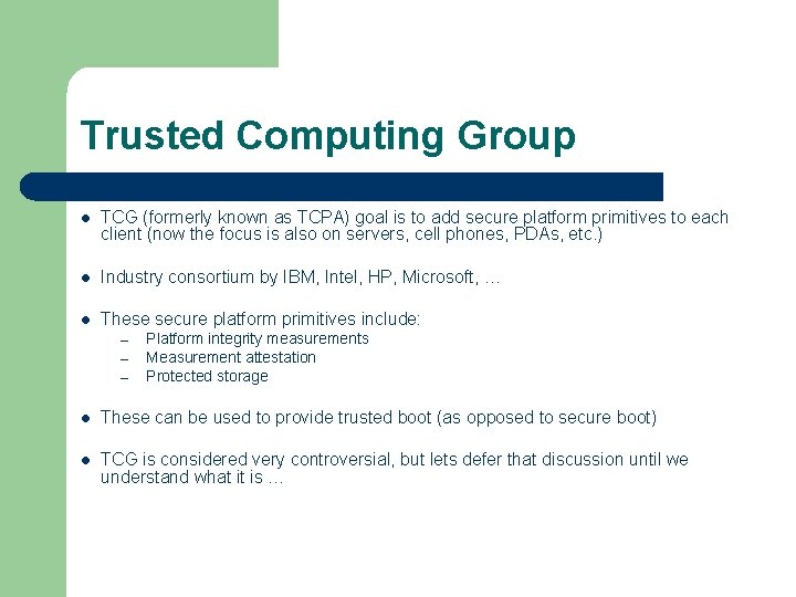 Trusted Computing Group l TCG (formerly known as TCPA) goal is to add secure