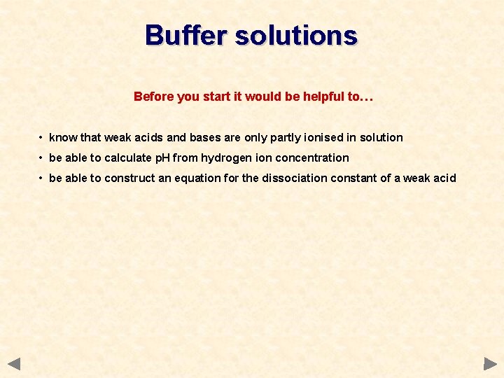 Buffer solutions Before you start it would be helpful to… • know that weak