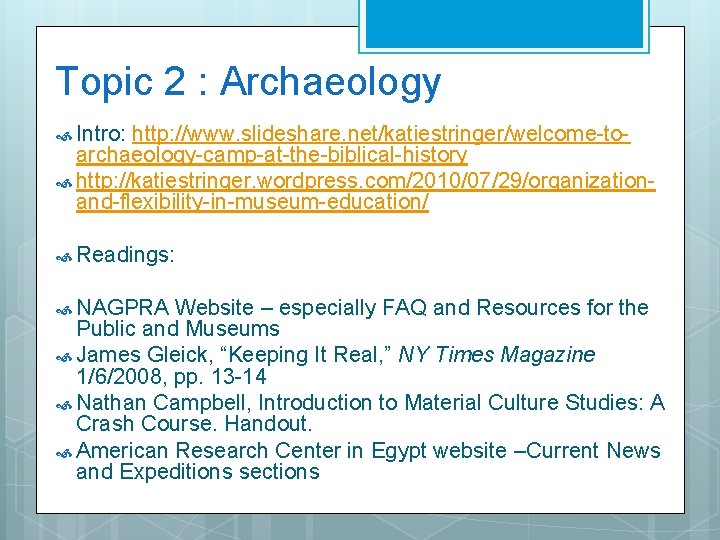Topic 2 : Archaeology Intro: http: //www. slideshare. net/katiestringer/welcome-to- archaeology-camp-at-the-biblical-history http: //katiestringer. wordpress. com/2010/07/29/organizationand-flexibility-in-museum-education/