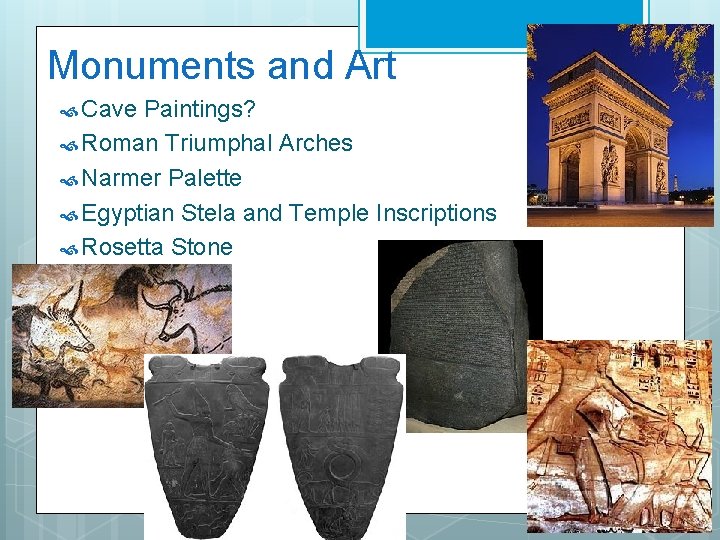 Monuments and Art Cave Paintings? Roman Triumphal Arches Narmer Palette Egyptian Stela and Temple