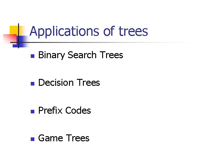 Applications of trees n Binary Search Trees n Decision Trees n Prefix Codes n