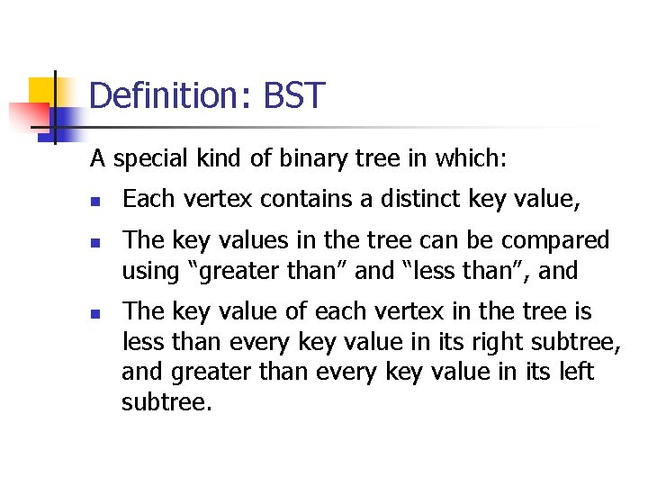 Definition: BST A special kind of binary tree in which: n n n Each