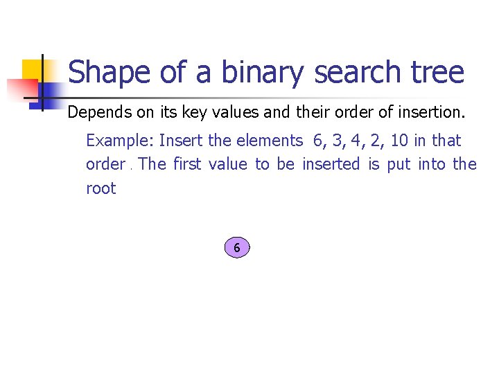 Shape of a binary search tree Depends on its key values and their order