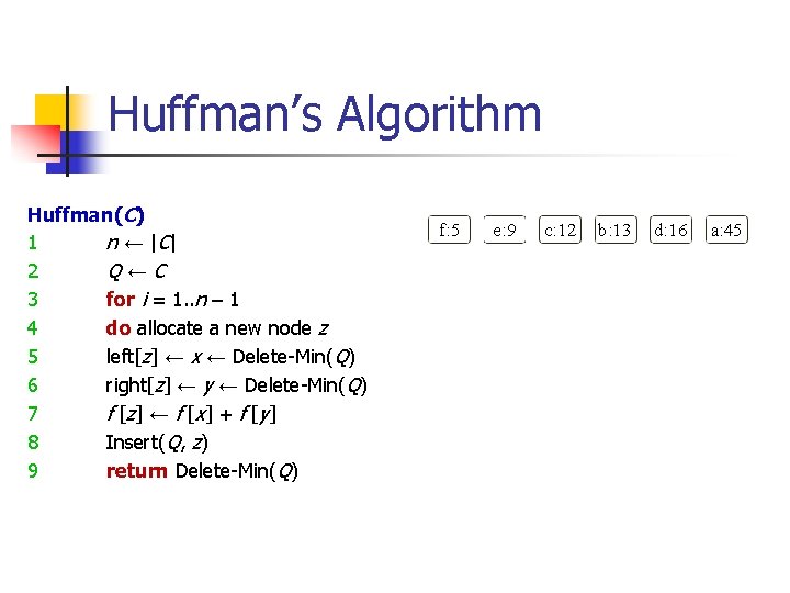 Huffman’s Algorithm Huffman(C) 1 n ← | C| 2 Q←C 3 for i =