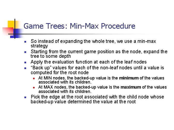Game Trees: Min-Max Procedure n n So instead of expanding the whole tree, we
