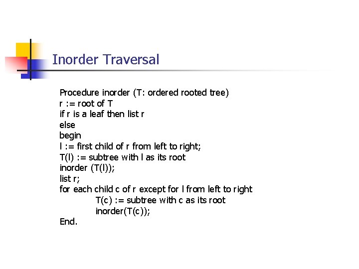 Inorder Traversal Procedure inorder (T: ordered rooted tree) r : = root of T