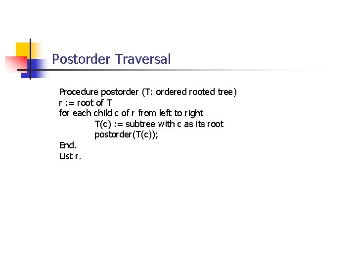 Postorder Traversal Procedure postorder (T: ordered rooted tree) r : = root of T