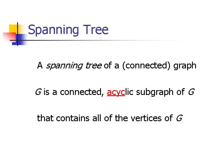 Spanning Tree A spanning tree of a (connected) graph G is a connected, acyclic