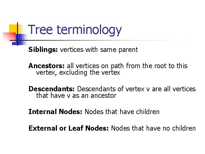 Tree terminology Siblings: vertices with same parent Ancestors: all vertices on path from the