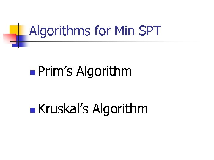 Algorithms for Min SPT n Prim’s Algorithm n Kruskal’s Algorithm 